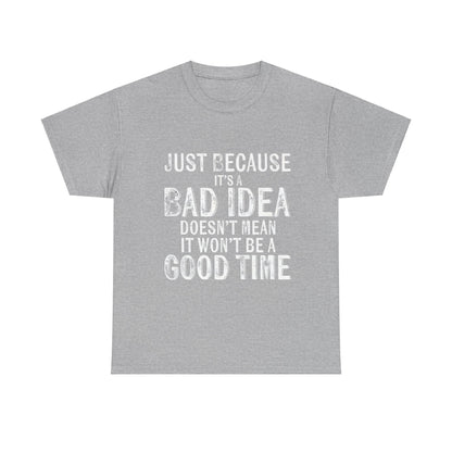 Unisex Just Because It's A Bad Idea Cotton Tee in grey, featuring a stylish statement graphic: 'Just Because It's A Bad Idea Doesn’t Mean It Won’t Be A Good Time', crafted for comfort and adventure.