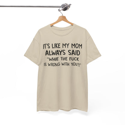 Elegant display of the Funny Mom Quote T-Shirt hanging, emphasising the bold quote 'It's Like My Mom Always Said: What the F*** Is Wrong with You?!'.