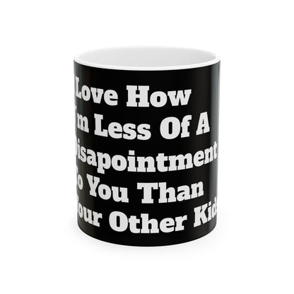 Funny Inappropriate Slogan Ceramic Mug featuring the text ‘Love How I’m Less Of A Disappointment To You Than Your Other Kids’, ideal for adding humour to your daily coffee ritual.
