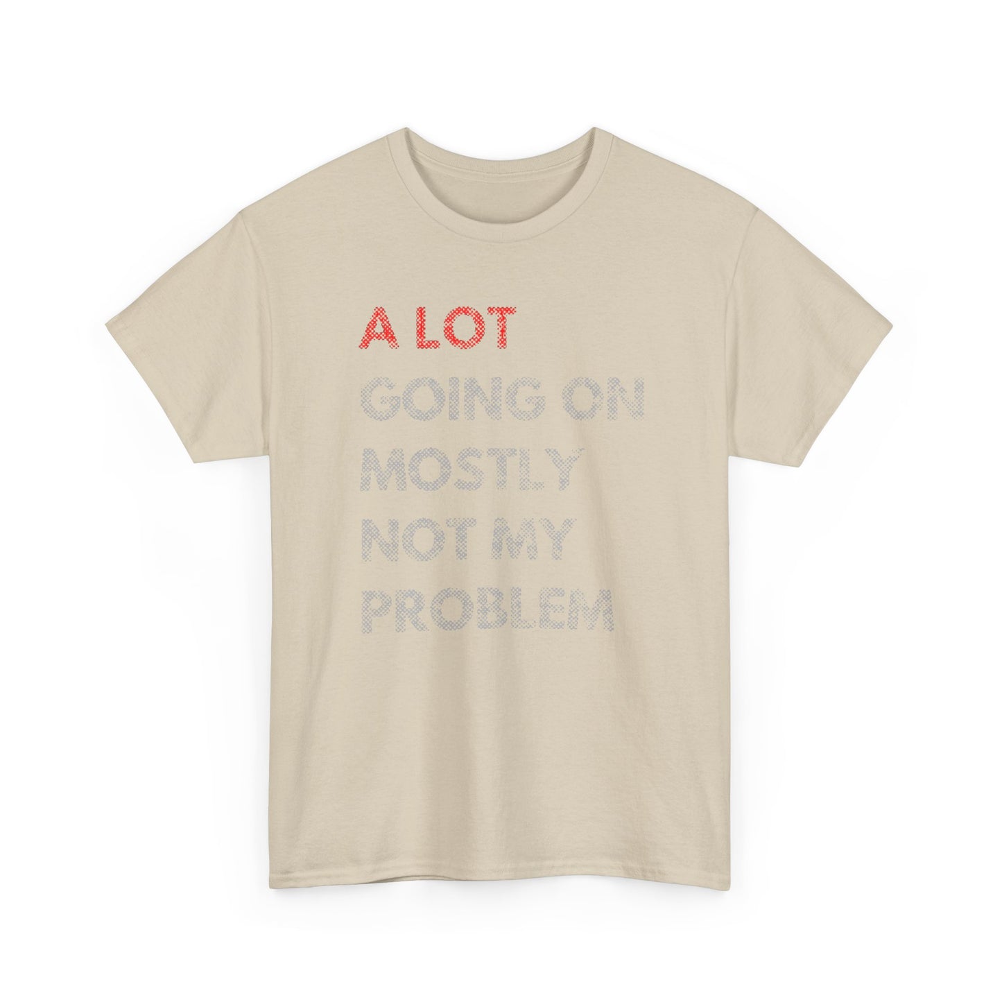 MEN'S FUNNY T-SHIRT A LOT GOING ON MOSTLY NOT MY PROBLEM GRAPHIC DESIGN