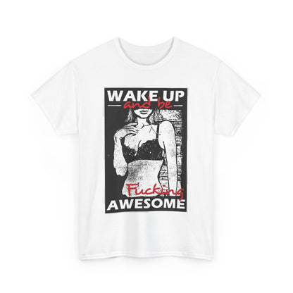 Sophisticated graphic tee displaying the empowering phrase 'Wake Up and Be F*cking Awesome', complemented by an artistic portrayal of a woman in lingerie, merging humour and style for a contemporary look.
