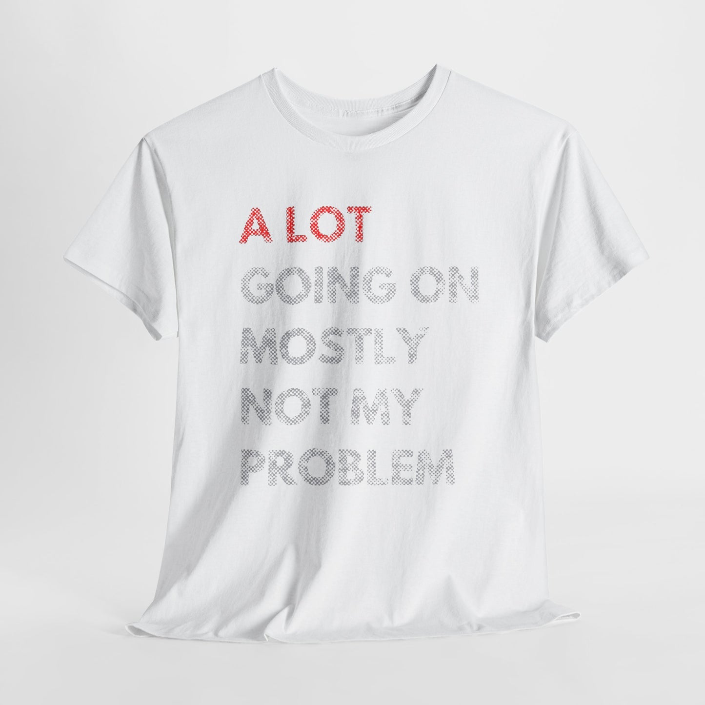 MEN'S FUNNY T-SHIRT A LOT GOING ON MOSTLY NOT MY PROBLEM GRAPHIC DESIGN