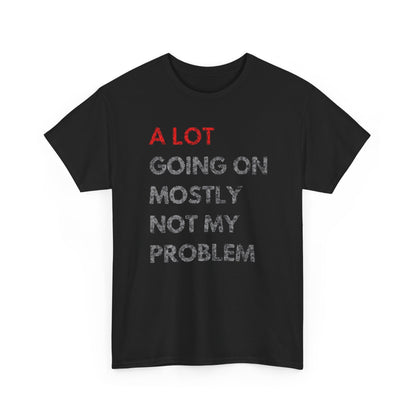 Sleek black t-shirt displaying 'A LOT GOING ON MOSTLY NOT MY PROBLEM' in a striking graphic design—perfect for casual sophistication.