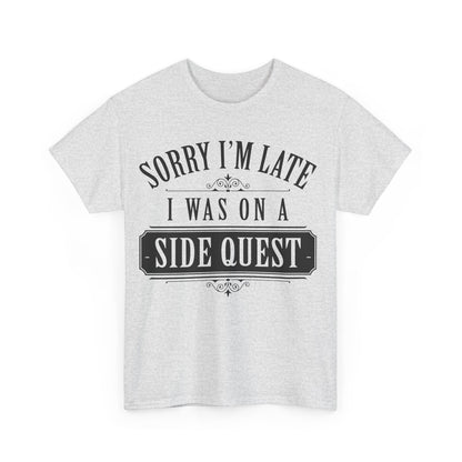 Sleek grey unisex t-shirt boldly featuring the phrase 'Sorry I'm Late, I Was On A Side Quest', making a trendy statement for modern adventurers.