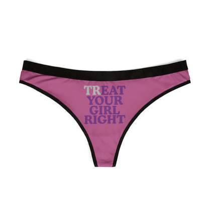 Elegant women's thong in pink showcasing the humorous phrase 'TREAT YOUR GIRL RIGHT' with a chic design, perfect for confident women embracing fun and flirtation.