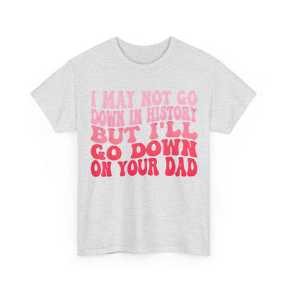 Front view of the I May Not Go Down In History Cotton Tee Graphic T-Shirt featuring a humorous quote in vibrant pink hues.