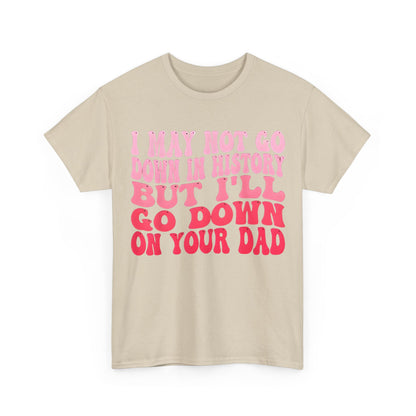 Front view of the beige I May Not Go Down In History Cotton Tee Graphic T-Shirt with bold pink typography.