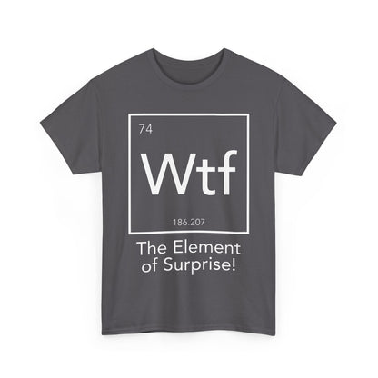 Front view of The Element Of Surprise Graphic Unisex Tee Shirt featuring a unique periodic table design with 'WTF', elegant grey tones, and the phrase 'The Element of Surprise!'.