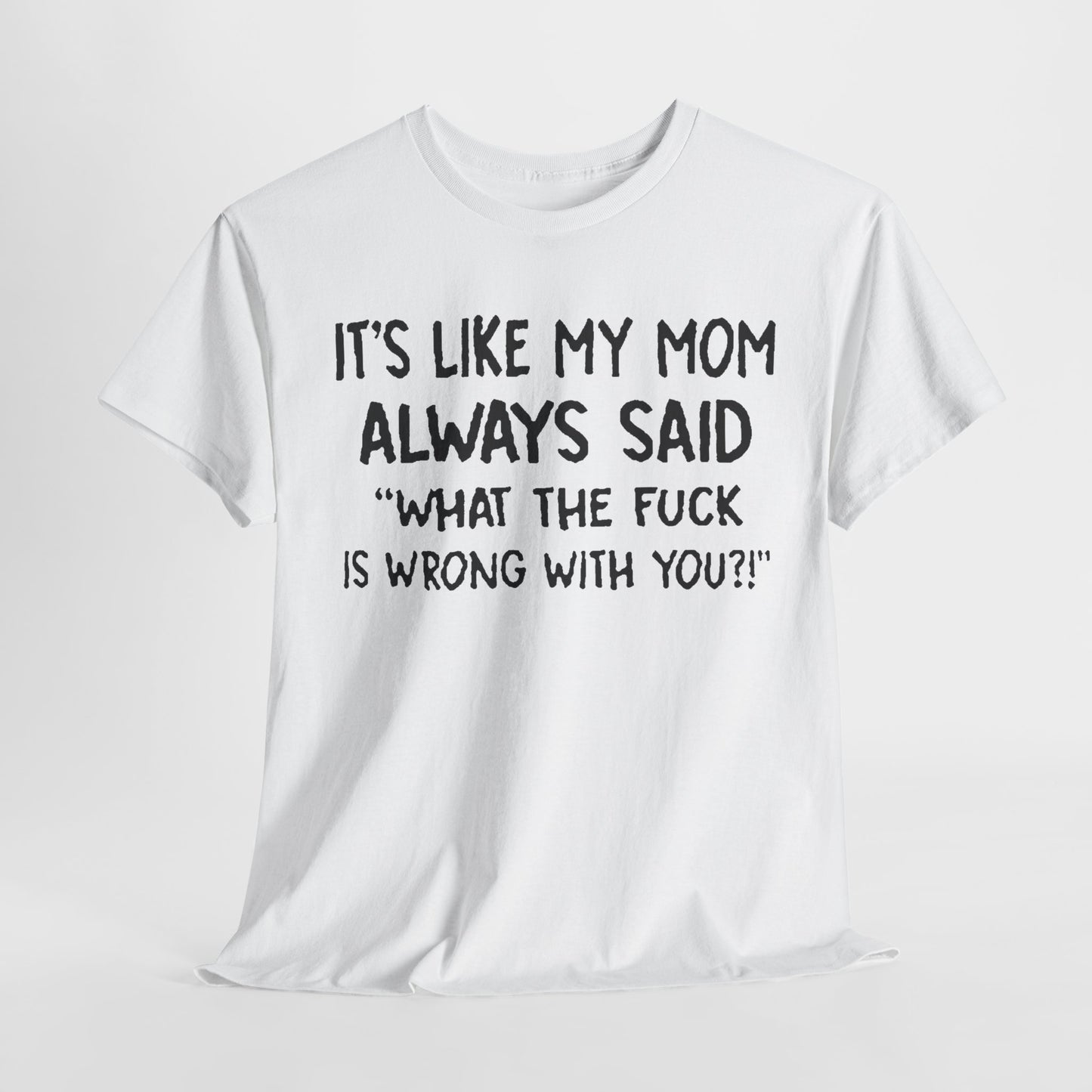 Funny Mom Quote T-Shirt - It's Like My Mom Always Said Graphic Tee Humor Lovers