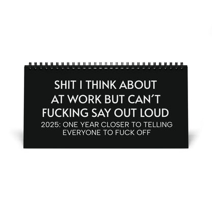 2025 Humorous Desktop Calendar featuring bold snarky quotes, including 'SHIT I THINK ABOUT AT WORK BUT CAN’T FUCKING SAY OUT LOUD' and '2025: ONE YEAR CLOSER TO TELLING EVERYONE TO FUCK OFF'. Perfect for adding wit and laughter to your workspace.