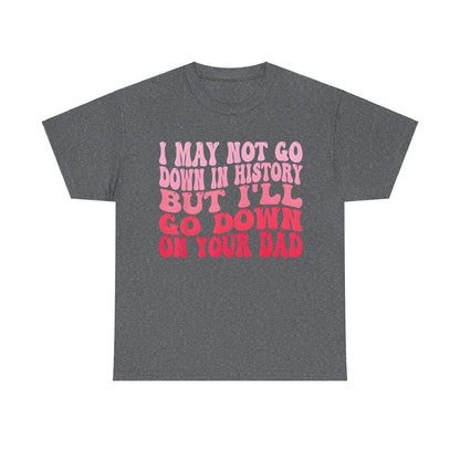 I May Not Go Down In History Cotton Tee Graphic T-Shirt in dark grey, showcasing a striking pink quote that combines elegance with humour.