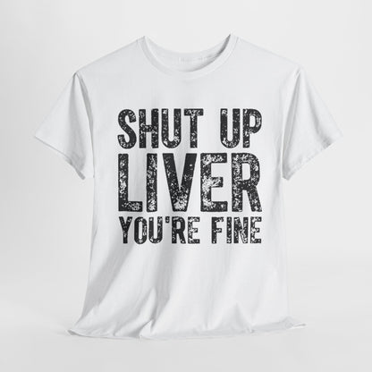 Elegant white graphic tee with 'SHUT UP LIVER YOU'RE FINE' printed in bold lettering, ideal for expressing personality and humour.