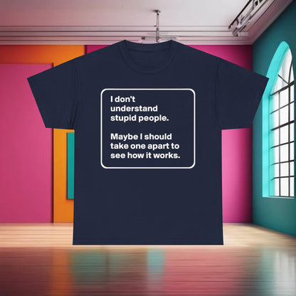 Take One Apart Graphic T-Shirt Urban Unisex Cotton Tee in navy blue showcasing the phrase 'I don't understand stupid people. Maybe I should take one apart to see how it works.', a statement piece that embodies luxury and intellect.