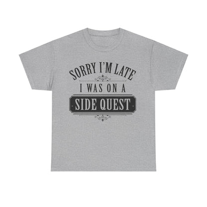 Sorry I'm Late Graphic Unisex T-Shirt - Side Quest Edition featuring a sophisticated black and white design that states 'Sorry I'm Late, I Was On A Side Quest', perfect for casual wear.