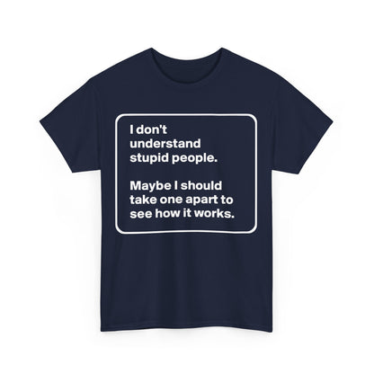 Take One Apart Graphic T-Shirt in navy, presenting the witty phrase: 'I don't understand stupid people. Maybe I should take one apart to see how it works.' A stylish unisex cotton tee that epitomises chic sophistication.