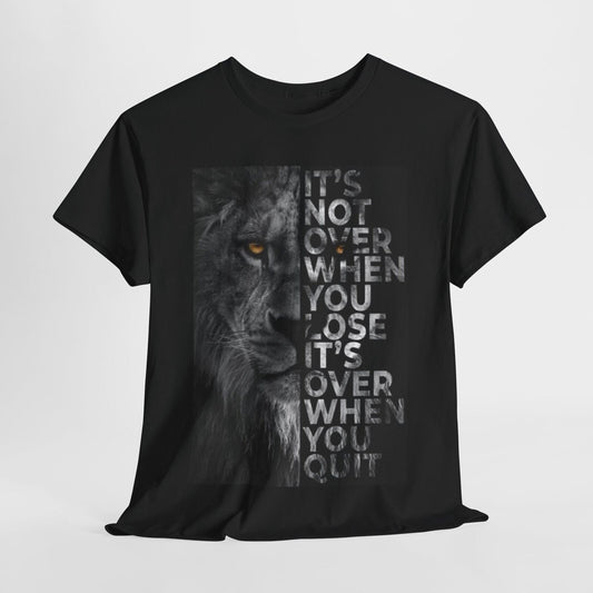 Unisex T-Shirt Mens & Womens Motivational Lion Quote IT'S NOT OVER WHEN YOU LOSE