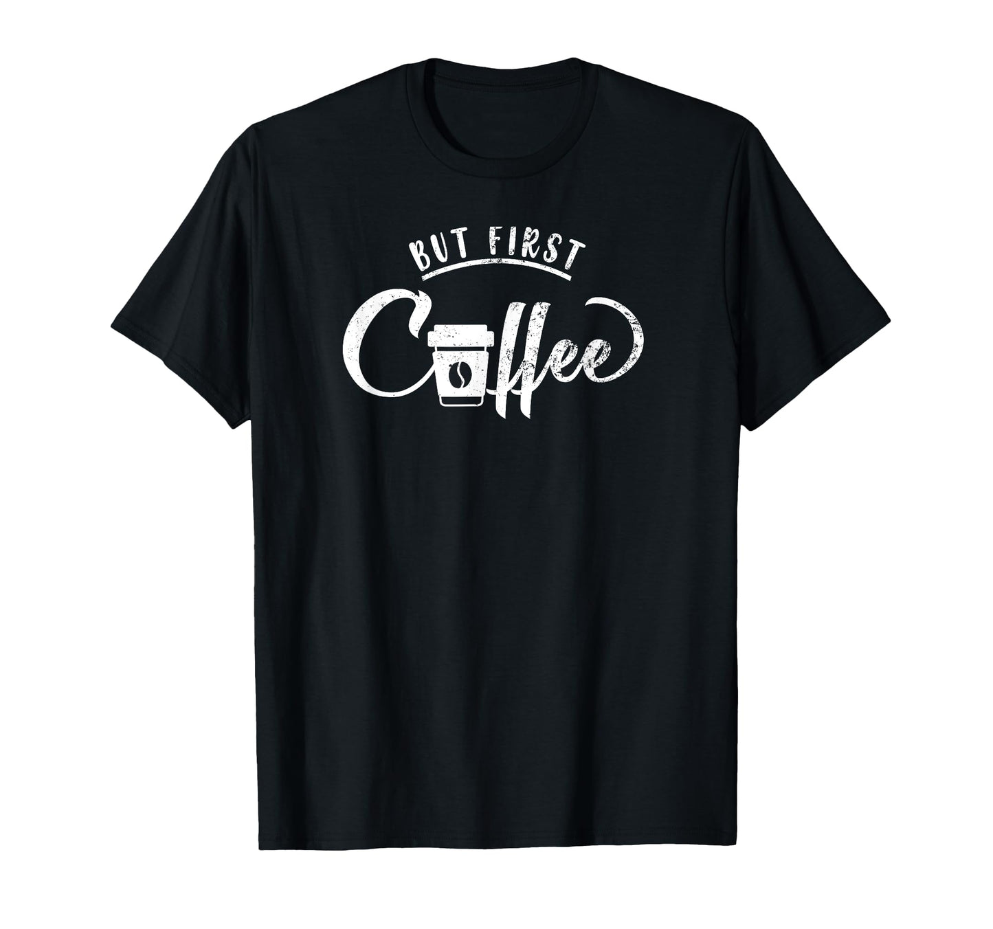 But First Coffee Caffeine Drinker Addict & Coffee lover Gift T-Shirt