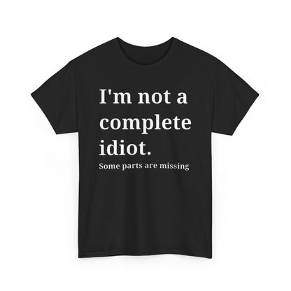 Unisex cotton graphic t-shirt in black featuring the humorous text 'I'm not a complete idiot. Some parts are missing.' Ideal for casual and urban street style.