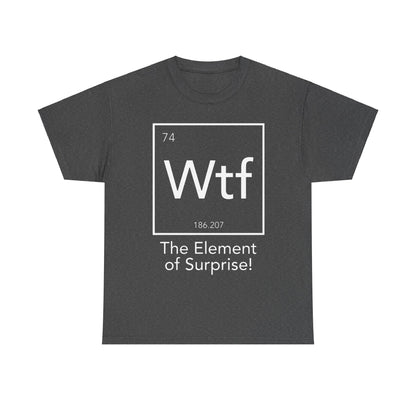 The Element Of Surprise Graphic Unisex Tee Shirt in charcoal grey showcasing a stylish periodic table motif with the symbol 'Wtf', atomic number '74', and the phrase 'The Element of Surprise!' prominently featured.
