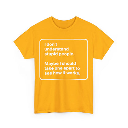 Take One Apart Graphic T-Shirt in bright yellow, featuring clever text: 'I don't understand stupid people. Maybe I should take one apart to see how it works.' A high-end unisex cotton tee that merges style with wit.