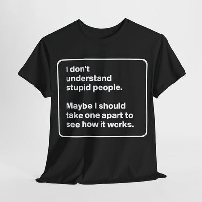 Take One Apart Graphic T-Shirt Urban Unisex Cotton Tee in black with the phrase 'I don't understand stupid people. Maybe I should take one apart to see how it works.', exuding elegance and wit.