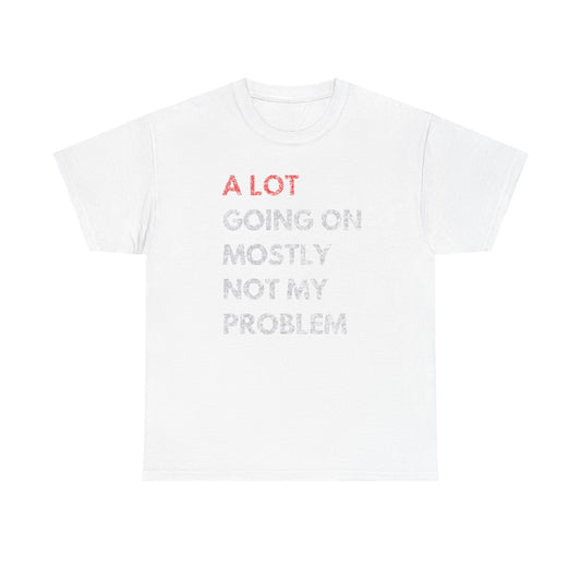 MEN'S FUNNY T-SHIRT A LOT GOING ON MOSTLY NOT MY PROBLEM GRAPHIC DESIGN