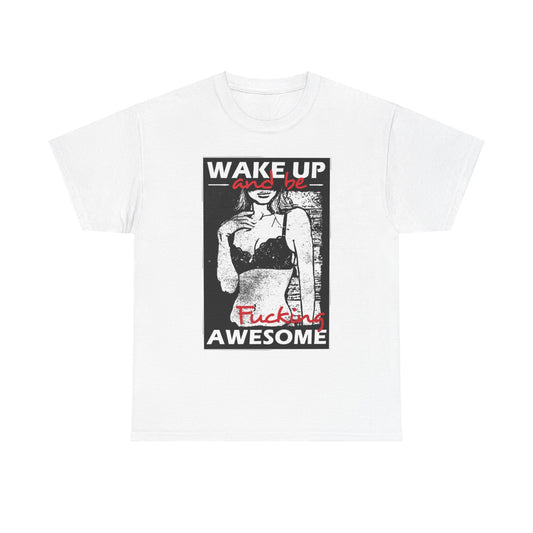 Elegant unisex t-shirt showcasing a striking black and white graphic design with the message 'Wake Up and Be F*cking Awesome', coupled with a fashionable figure in lingerie, ideal for making a striking wardrobe statement.