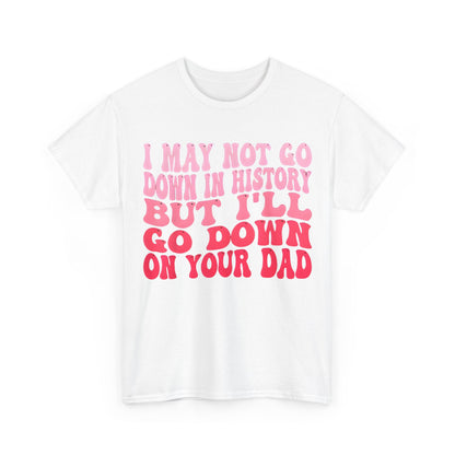 Front view of a chic unisex cotton tee showcasing a playful graphic quote in pink hues. I May Not Go Down In History Cotton Tee Graphic T-Shirt.