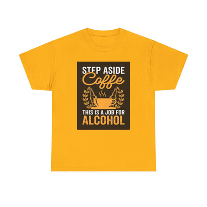 Luxurious Step Aside Coffee Unisex Cotton Tee in vibrant yellow with a humorous graphic proclaiming 'Step Aside Coffee, This is a Job for Alcohol', ideal for stylish casual wear.