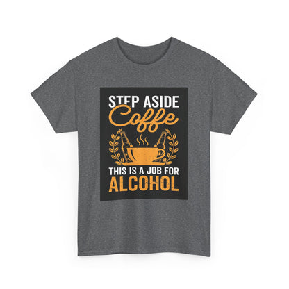 Crafted front view of the Step Aside Coffee Unisex Cotton Tee, featuring a humorous graphic statement about coffee and alcohol, rendered in sophisticated colours.