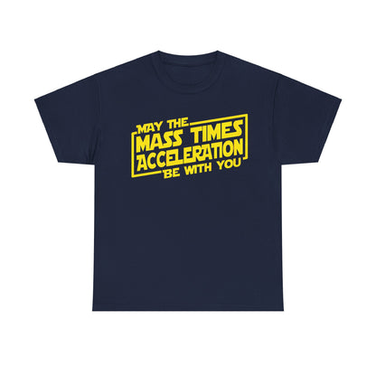 Refined unisex tee shirt featuring the iconic phrase 'May the Mass Times Acceleration Be With You' in bright yellow on a deep navy background, a must-have for elegant fans of science and Star Wars.