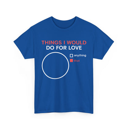 Things I would do for Love Graphic T-Shirt in vibrant blue. This stylish urban unisex cotton tee highlights a creative design incorporating meaningful visuals and compelling typography, celebrating love in fashion.