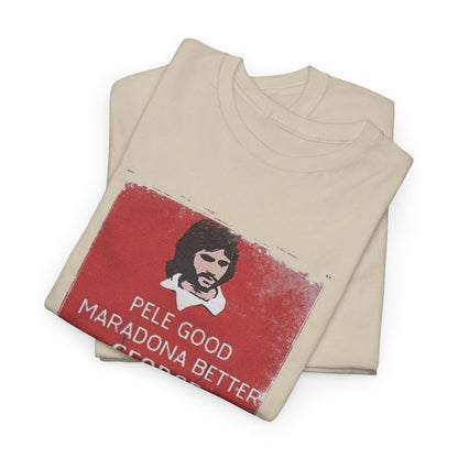 Stacked George Best Football Legend T-Shirts highlighting the iconic phrase 'Pele Good, Maradona Better, George Best', perfect for showcasing your passion for football.