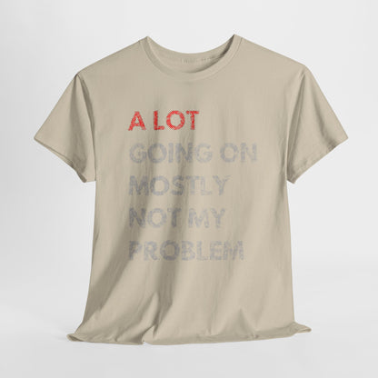 Stylish men's t-shirt elegantly displaying the phrase 'A LOT GOING ON MOSTLY NOT MY PROBLEM' in a unique textured font, ideal for chic casual wear.