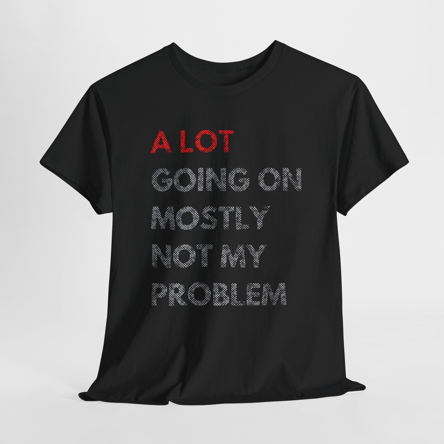 MEN'S FUNNY T-SHIRT A LOT GOING ON MOSTLY NOT MY PROBLEM GRAPHIC DESIGN