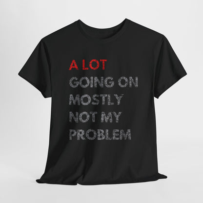 Stylish black t-shirt elegantly showcasing the phrase 'A LOT GOING ON MOSTLY NOT MY PROBLEM' against a minimalist backdrop—ideal for casual elegance.