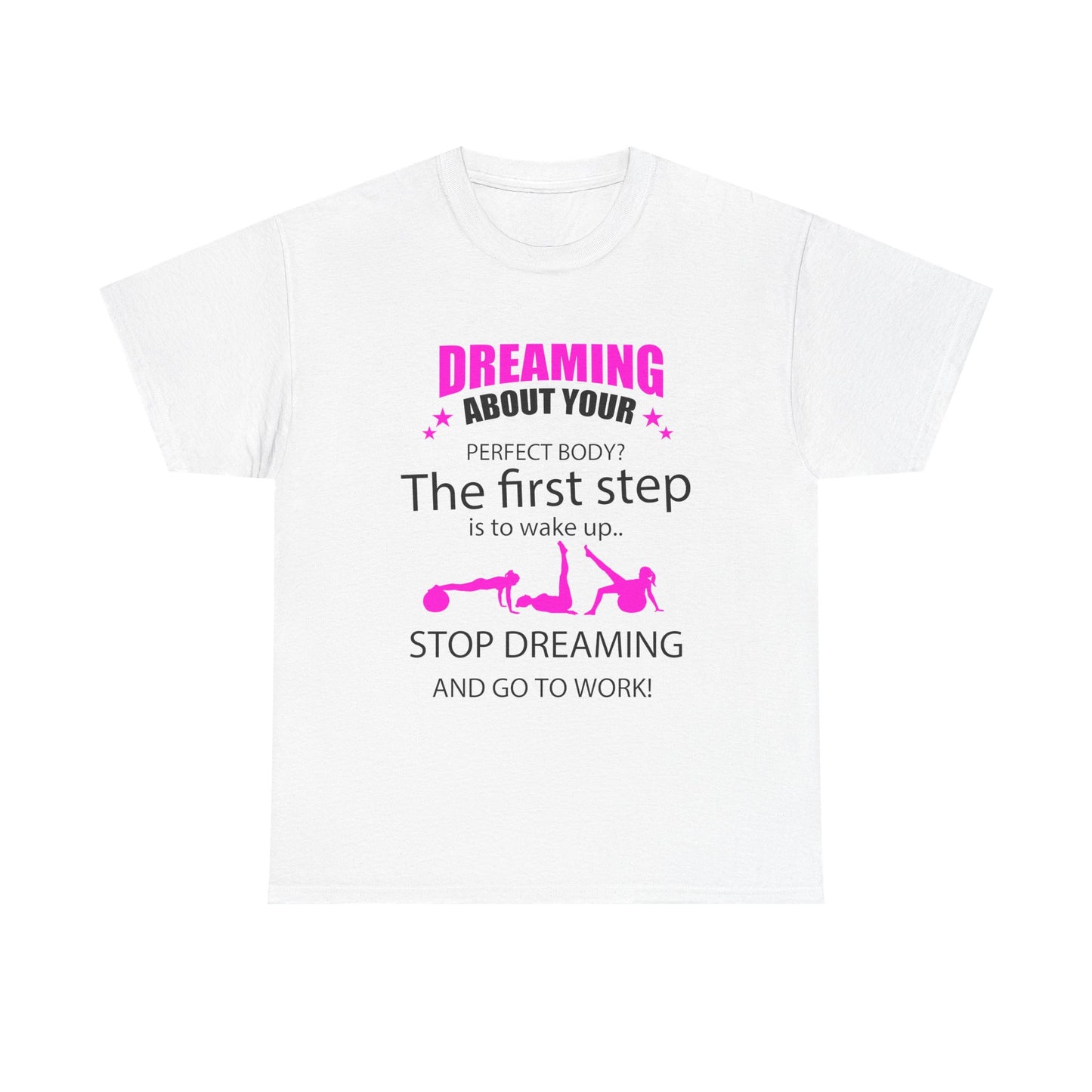 Elegant women's motivational t-shirt showcasing a vibrant print with the inspiring message: 'Dreaming about your perfect body? The first step is to wake up. Stop dreaming and go to work!' This luxurious white tee perfectly blends style and motivation, ideal for fitness enthusiasts.
