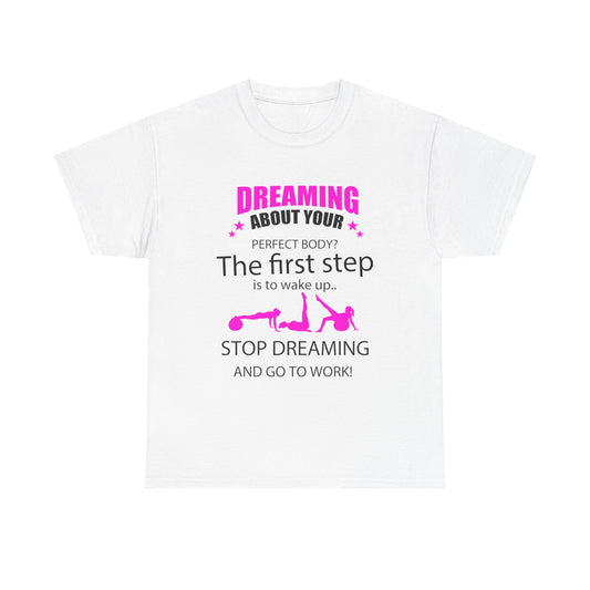Elegant women's motivational t-shirt showcasing a vibrant print with the inspiring message: 'Dreaming about your perfect body? The first step is to wake up. Stop dreaming and go to work!' This luxurious white tee perfectly blends style and motivation, ideal for fitness enthusiasts.