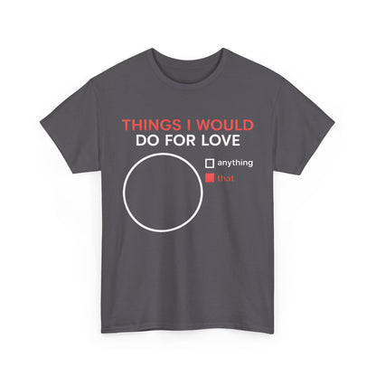 Refined dark grey t-shirt featuring the phrase 'Things I Would Do For Love' in striking font, complemented by a minimalist chart aesthetic, designed for contemporary fashion enthusiasts.