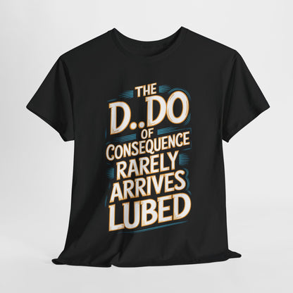 Karma Funny Gift Graphic T-Shirt featuring the humorous phrase 'THE D.O. OF CONSEQUENCE RARELY ARRIVES LUBED' in vintage lettering against a black backdrop, perfect for casual and festive occasions.