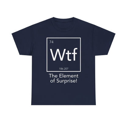 The Element Of Surprise Graphic Unisex Tee Shirt in navy blue featuring the periodic table design with the symbol 'Wtf', atomic number '74', and the phrase 'The Element of Surprise!' elegantly displayed.