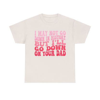 I May Not Go Down In History Cotton Tee Graphic T-Shirt in cream, featuring a bold pink typography quote for a stylish and humorous touch.