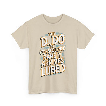 Karma Funny Gift Graphic T-Shirt displayed against a white background, showcasing the intriguing text 'The D..Do of Consequence Rarely Arrives Lubed', ideal for those embracing their playful side.