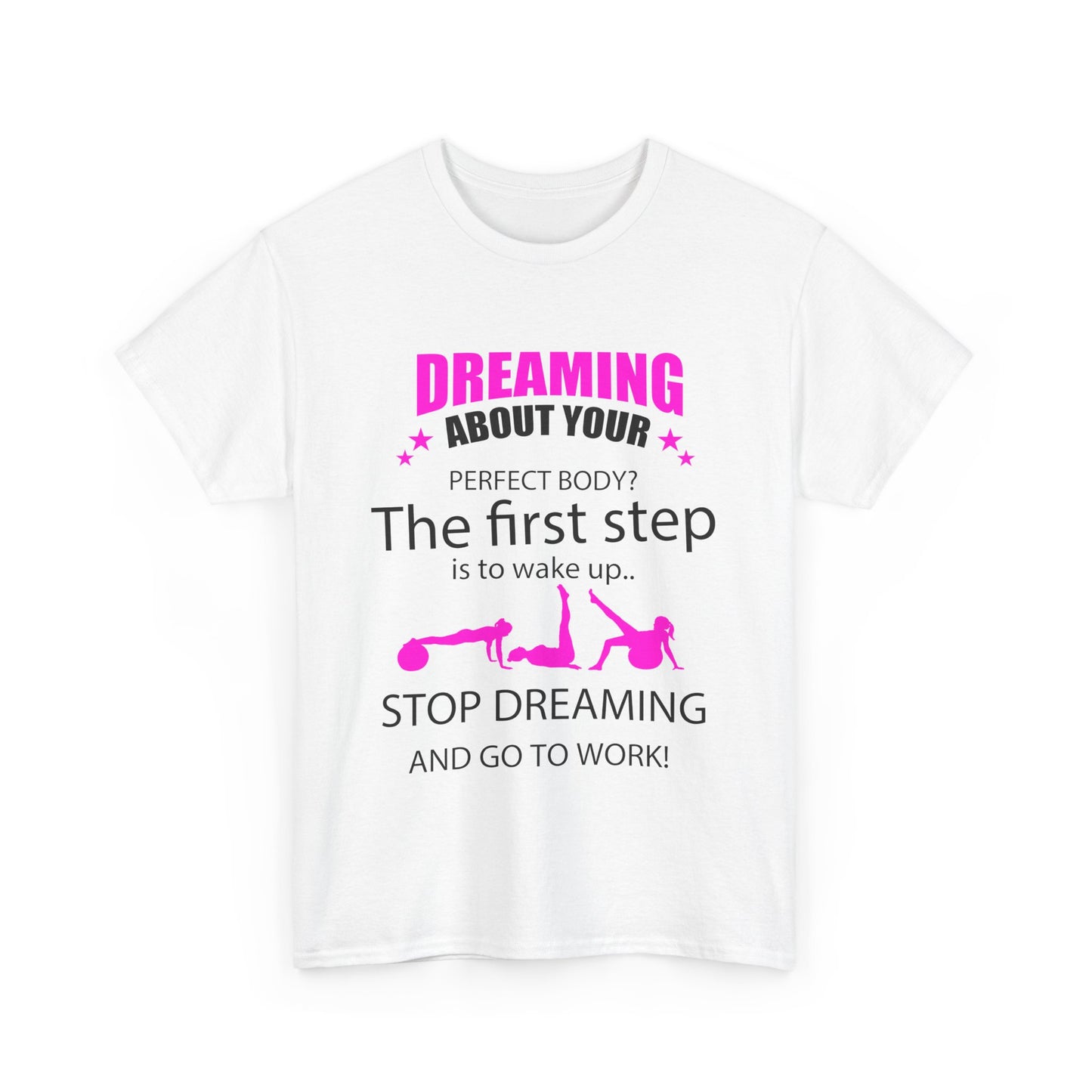 Refined white women's motivational t-shirt featuring striking pink text stating 'Dreaming about your perfect body? The first step is to wake up. Stop dreaming and go to work!', a stylish choice for those seeking motivation in their fitness journey.