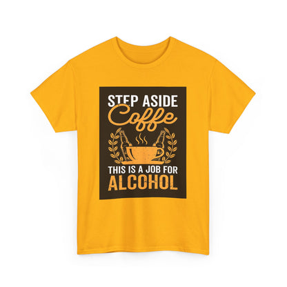Step Aside Coffee Unisex Cotton Tee Graphic T Shirt in vibrant yellow featuring a humorous design that reads 'Step Aside Coffee, This is a Job for Alcohol', perfect for coffee lovers and a stylish statement piece.