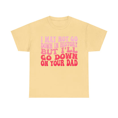 I May Not Go Down In History Cotton Tee Graphic T-Shirt in soft yellow, adorned with a playful pink quote for a unique blend of luxury and fun.