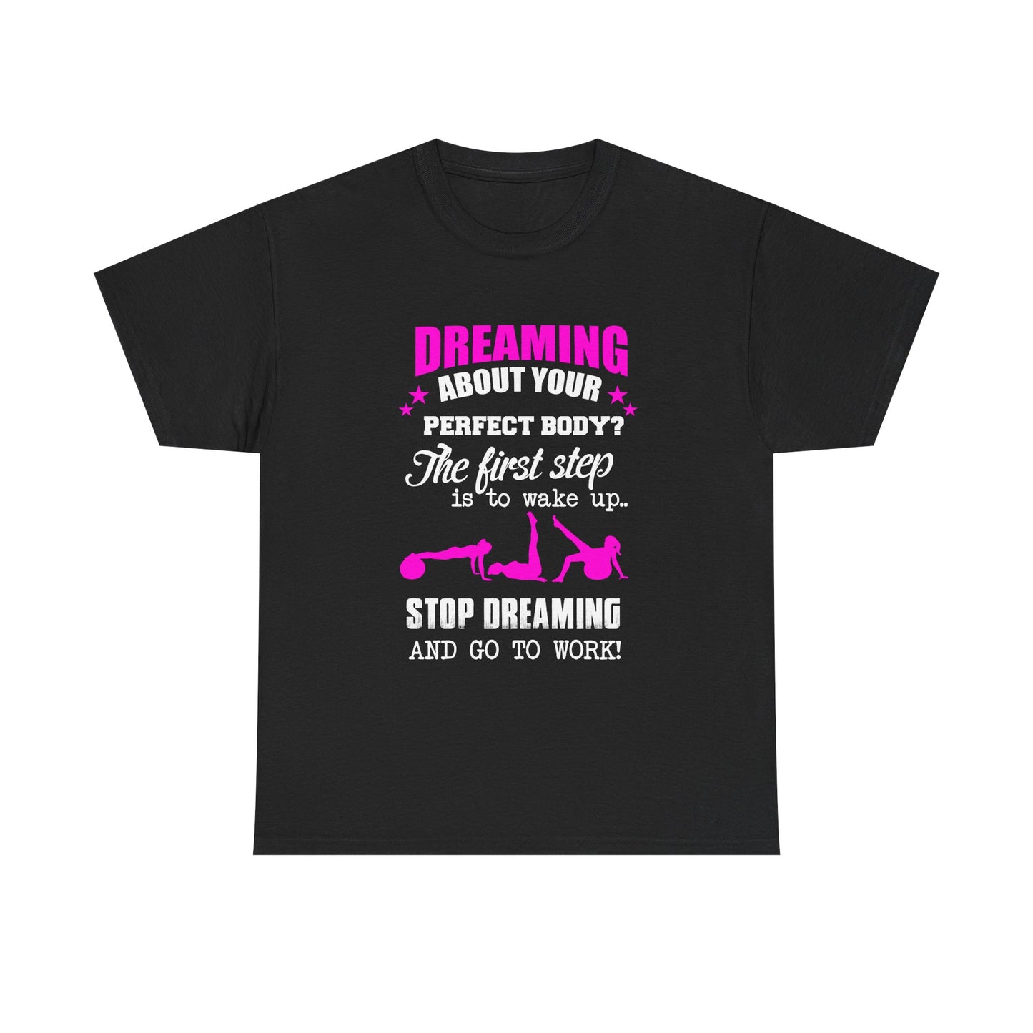 Luxury women's motivational t-shirt in black, featuring bold pink text that says 'Dreaming about your perfect body? The first step is to wake up. Stop dreaming and go to work!' A perfect blend of style and inspiration for fitness enthusiasts.