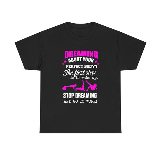 Luxury women's motivational t-shirt in black, featuring bold pink text that says 'Dreaming about your perfect body? The first step is to wake up. Stop dreaming and go to work!' A perfect blend of style and inspiration for fitness enthusiasts.